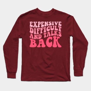 Expensive Difficult and Talks back Funny Long Sleeve T-Shirt